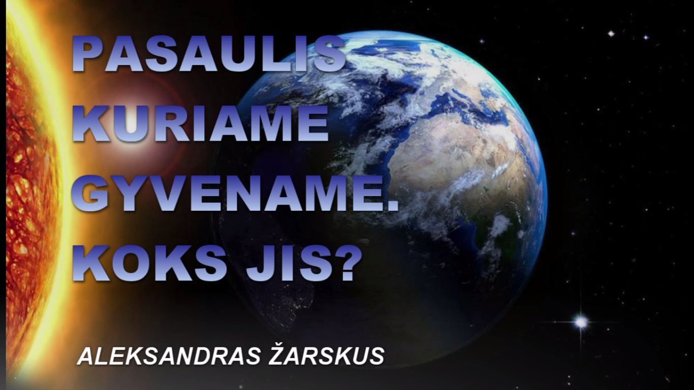 Pasaulis kuriame gyvename. Koks jis? 2017 09 07 12